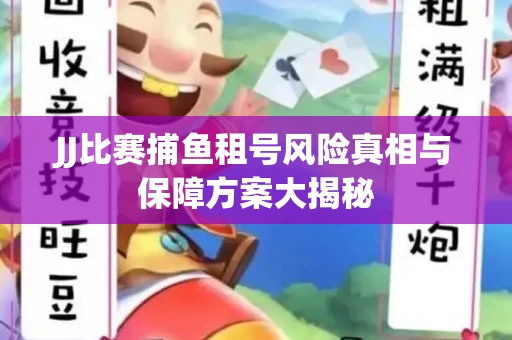 JJ比赛捕鱼租号风险真相与保障方案大揭秘